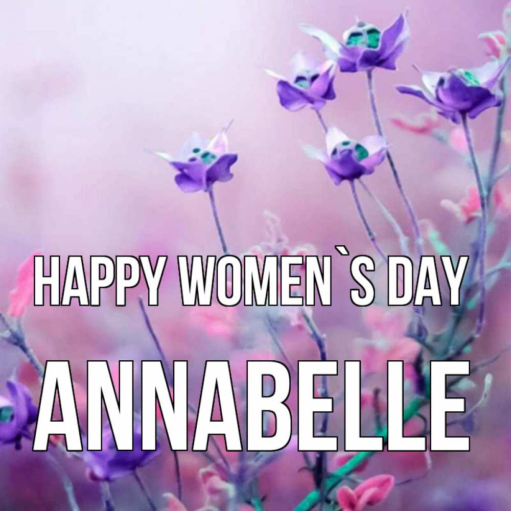 Greetings card с именем, Annabelle happy women`s day международный женский день 2 Greetings with text for free download 